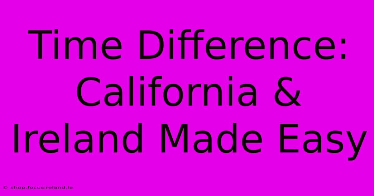 Time Difference: California & Ireland Made Easy