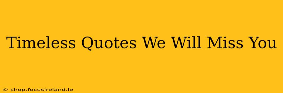 Timeless Quotes We Will Miss You