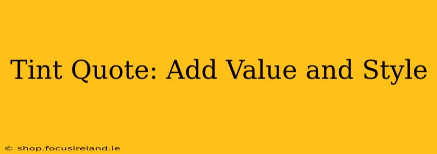 Tint Quote: Add Value and Style