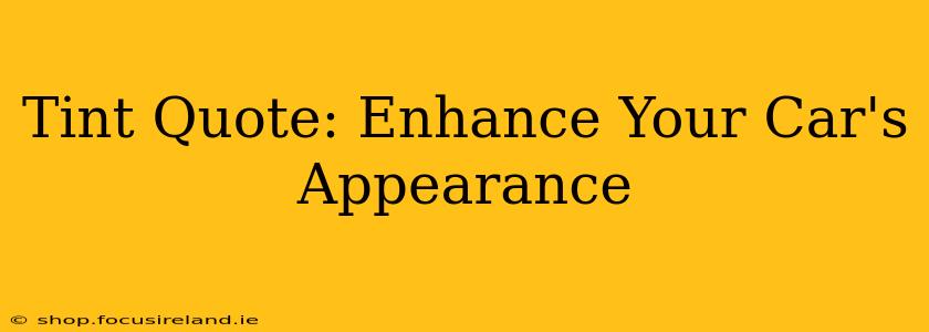 Tint Quote: Enhance Your Car's Appearance