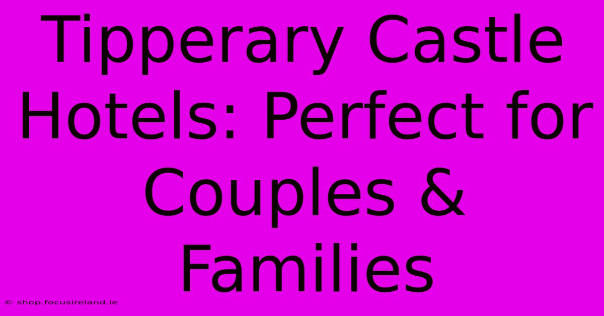 Tipperary Castle Hotels: Perfect For Couples & Families