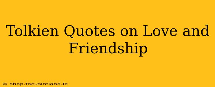 Tolkien Quotes on Love and Friendship