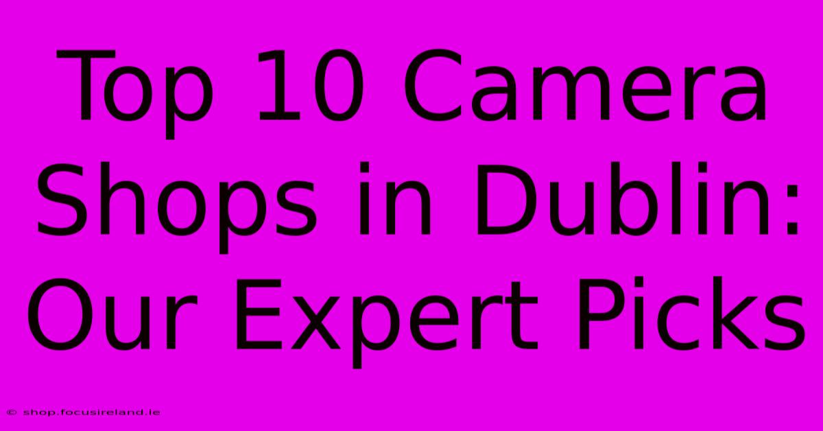 Top 10 Camera Shops In Dublin: Our Expert Picks