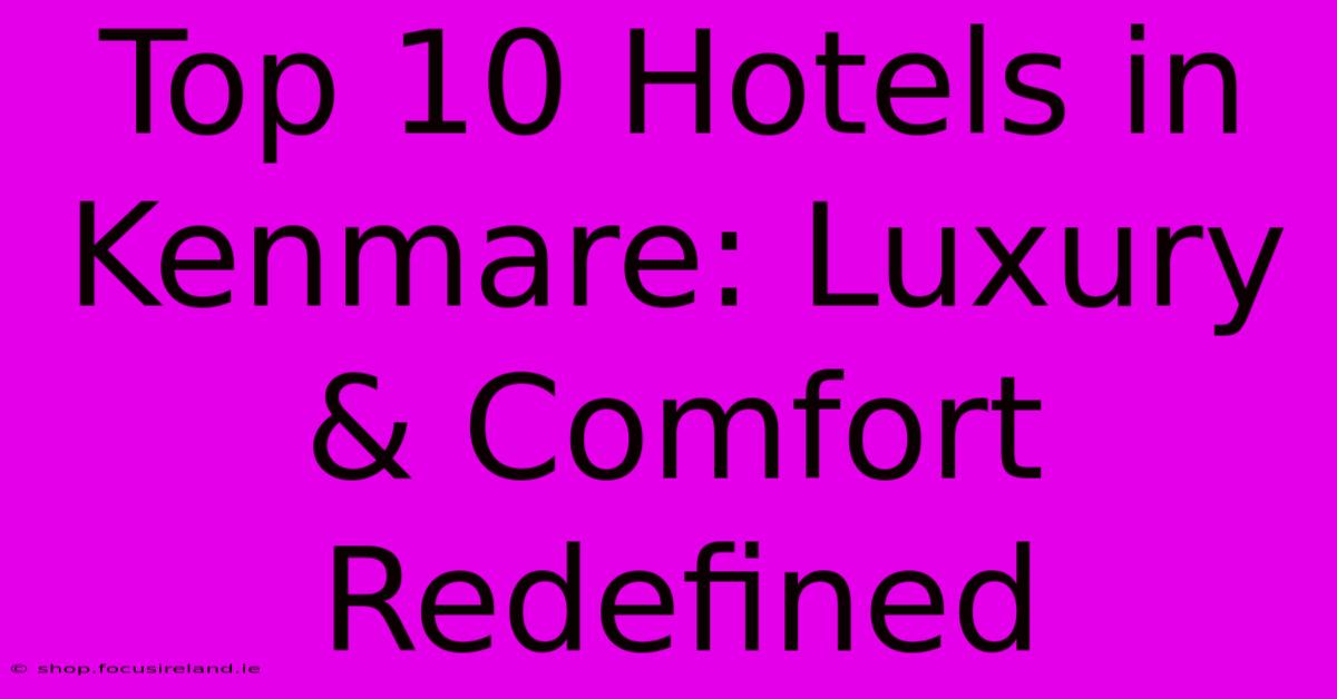 Top 10 Hotels In Kenmare: Luxury & Comfort Redefined