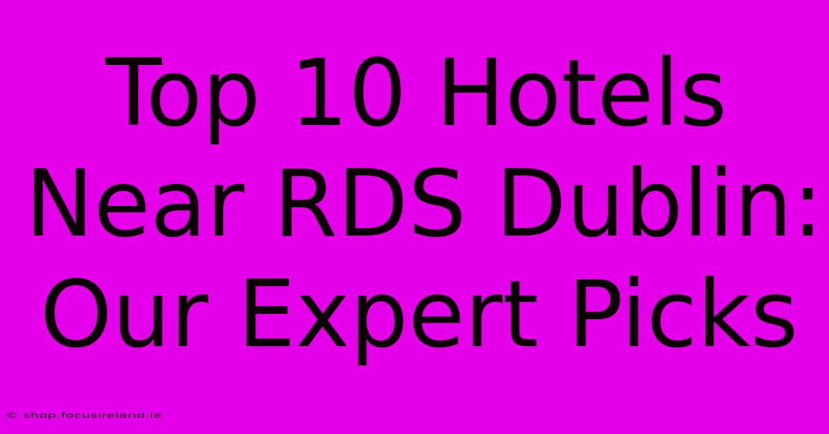 Top 10 Hotels Near RDS Dublin: Our Expert Picks