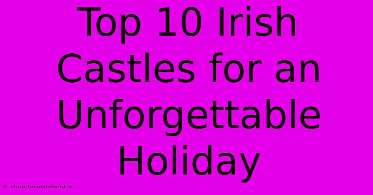 Top 10 Irish Castles For An Unforgettable Holiday