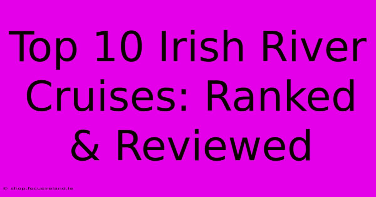 Top 10 Irish River Cruises: Ranked & Reviewed