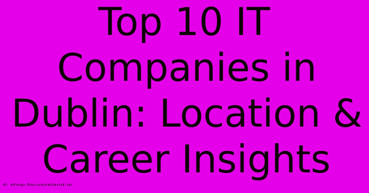 Top 10 IT Companies In Dublin: Location & Career Insights