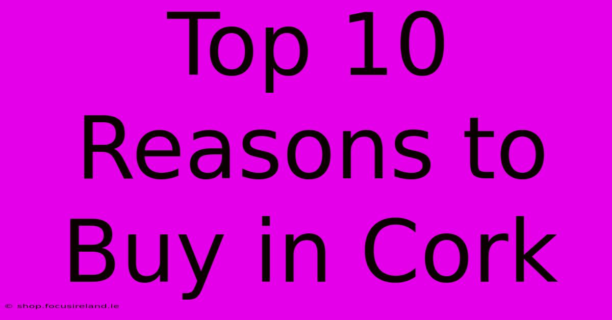 Top 10 Reasons To Buy In Cork