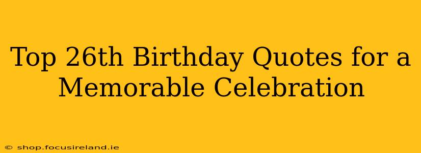 Top 26th Birthday Quotes for a Memorable Celebration