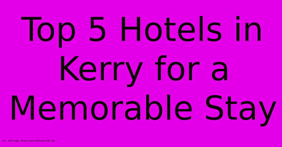 Top 5 Hotels In Kerry For A Memorable Stay