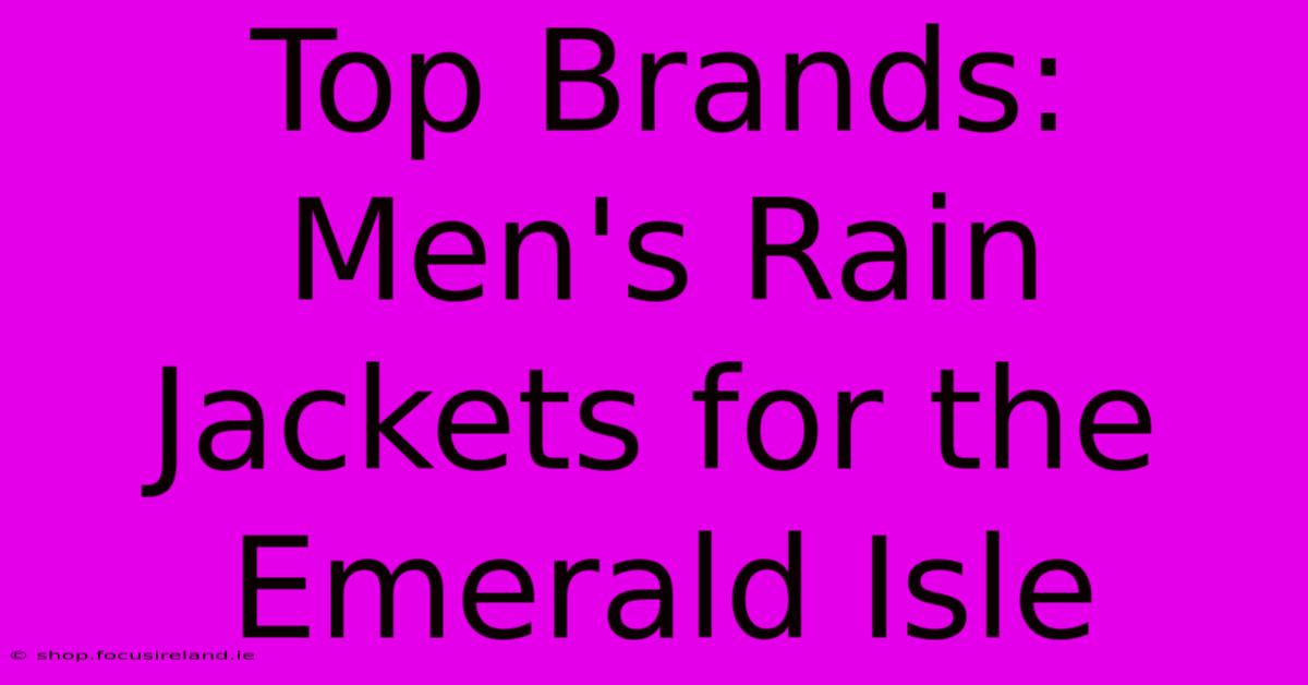 Top Brands: Men's Rain Jackets For The Emerald Isle