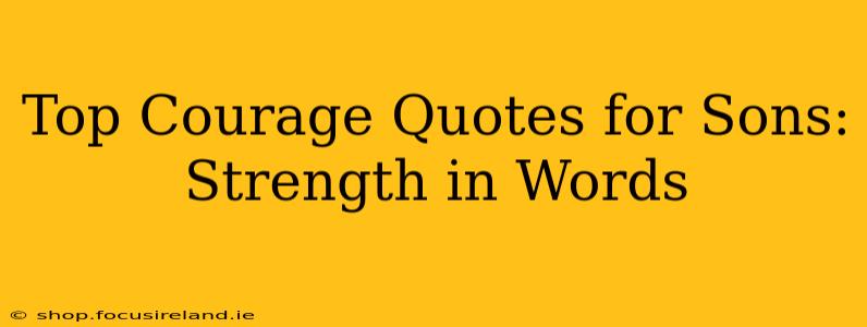 Top Courage Quotes for Sons: Strength in Words