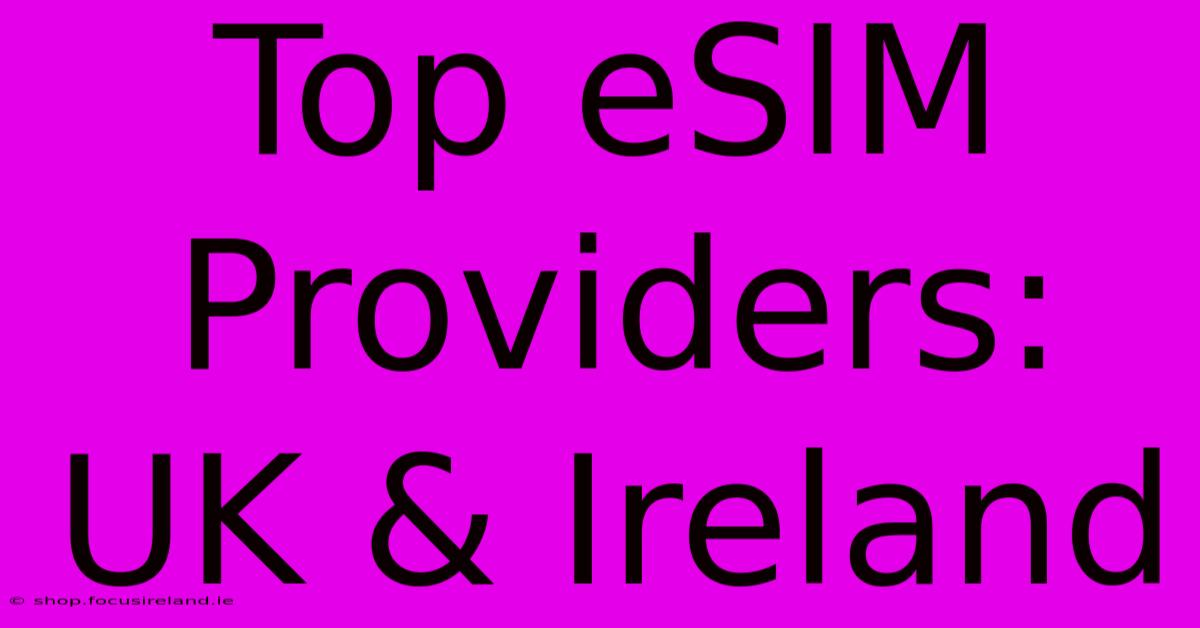 Top ESIM Providers: UK & Ireland