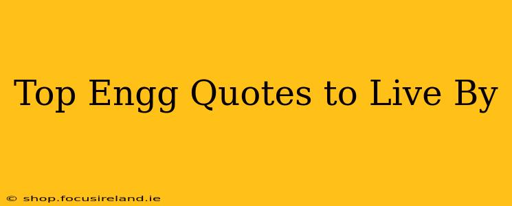 Top Engg Quotes to Live By