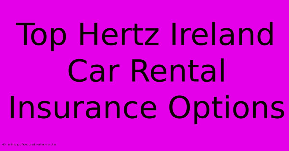 Top Hertz Ireland Car Rental Insurance Options