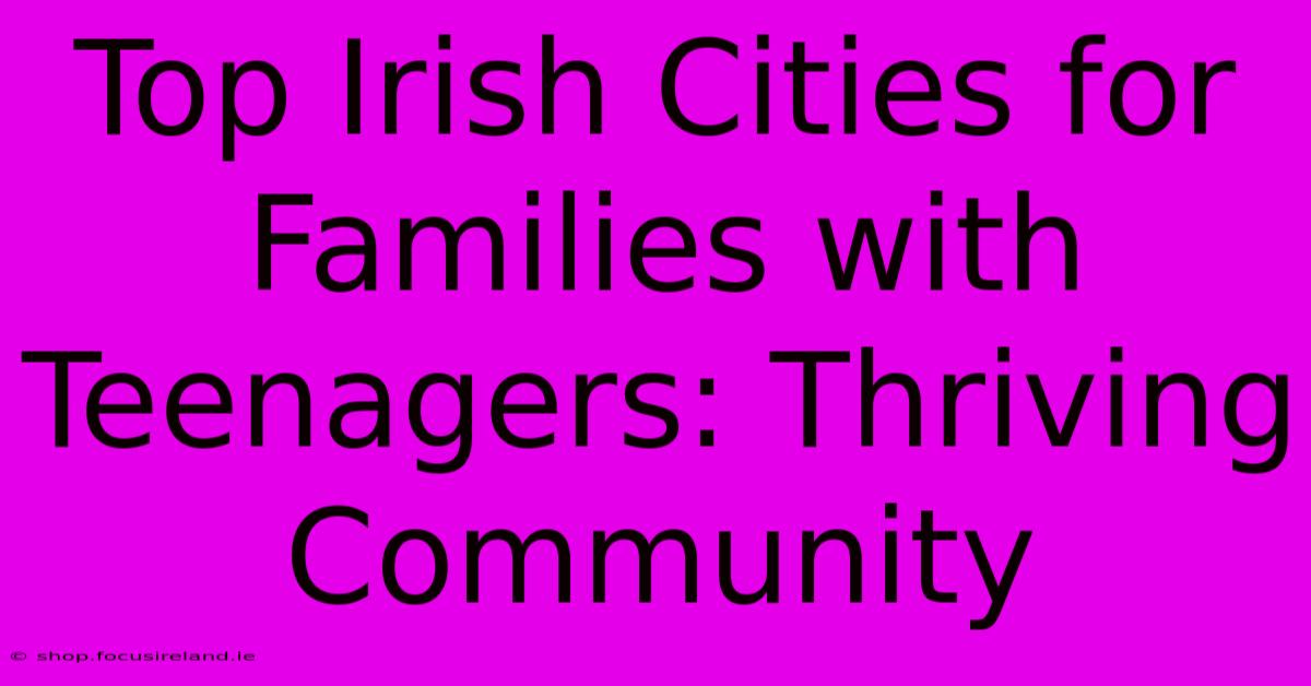 Top Irish Cities For Families With Teenagers: Thriving Community