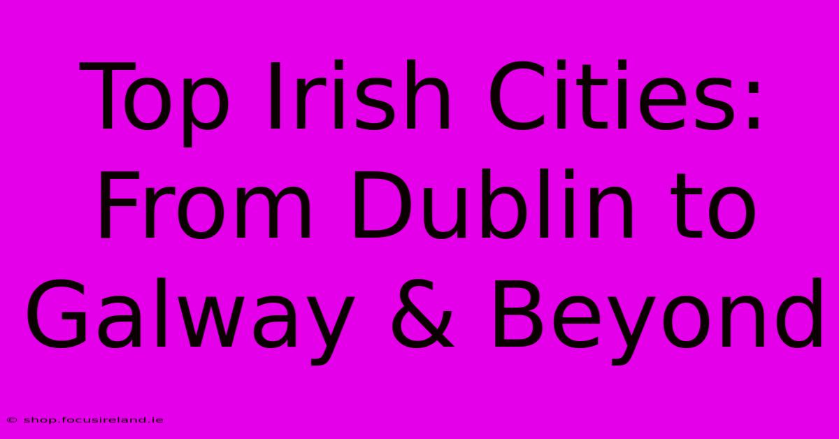 Top Irish Cities: From Dublin To Galway & Beyond