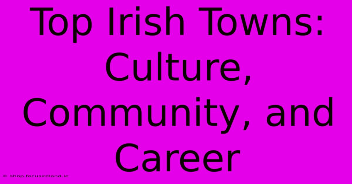 Top Irish Towns: Culture, Community, And Career