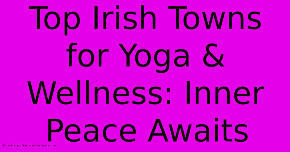 Top Irish Towns For Yoga & Wellness: Inner Peace Awaits