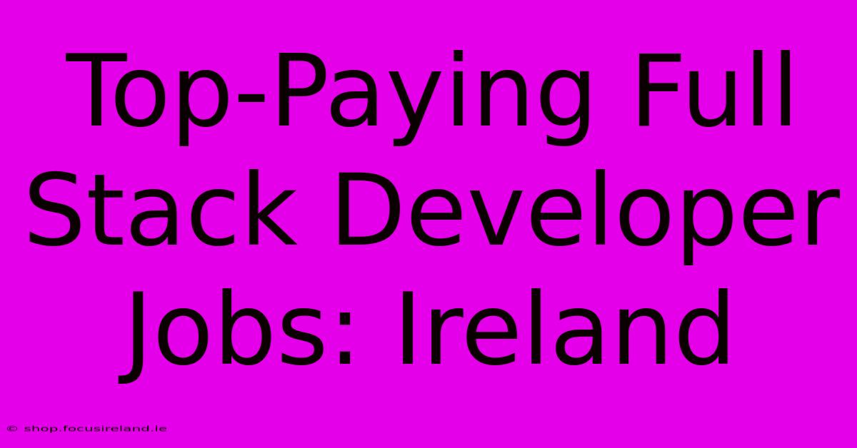 Top-Paying Full Stack Developer Jobs: Ireland