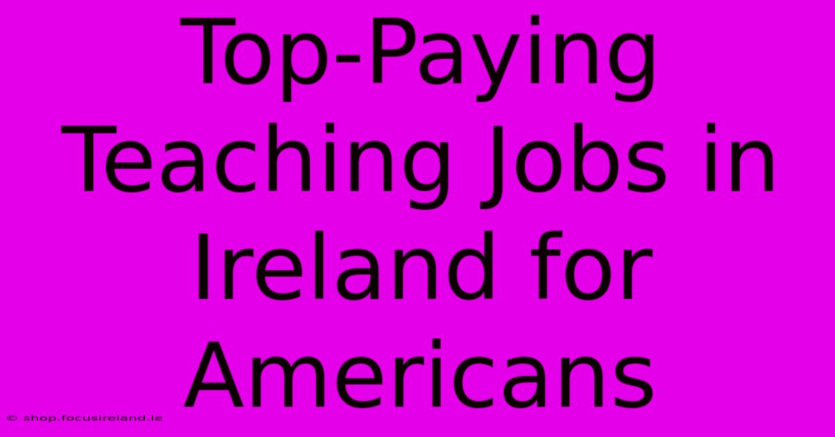 Top-Paying Teaching Jobs In Ireland For Americans