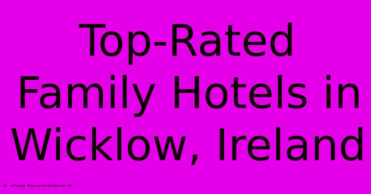 Top-Rated Family Hotels In Wicklow, Ireland