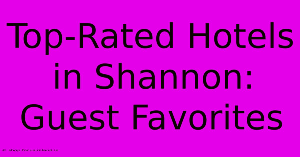 Top-Rated Hotels In Shannon: Guest Favorites