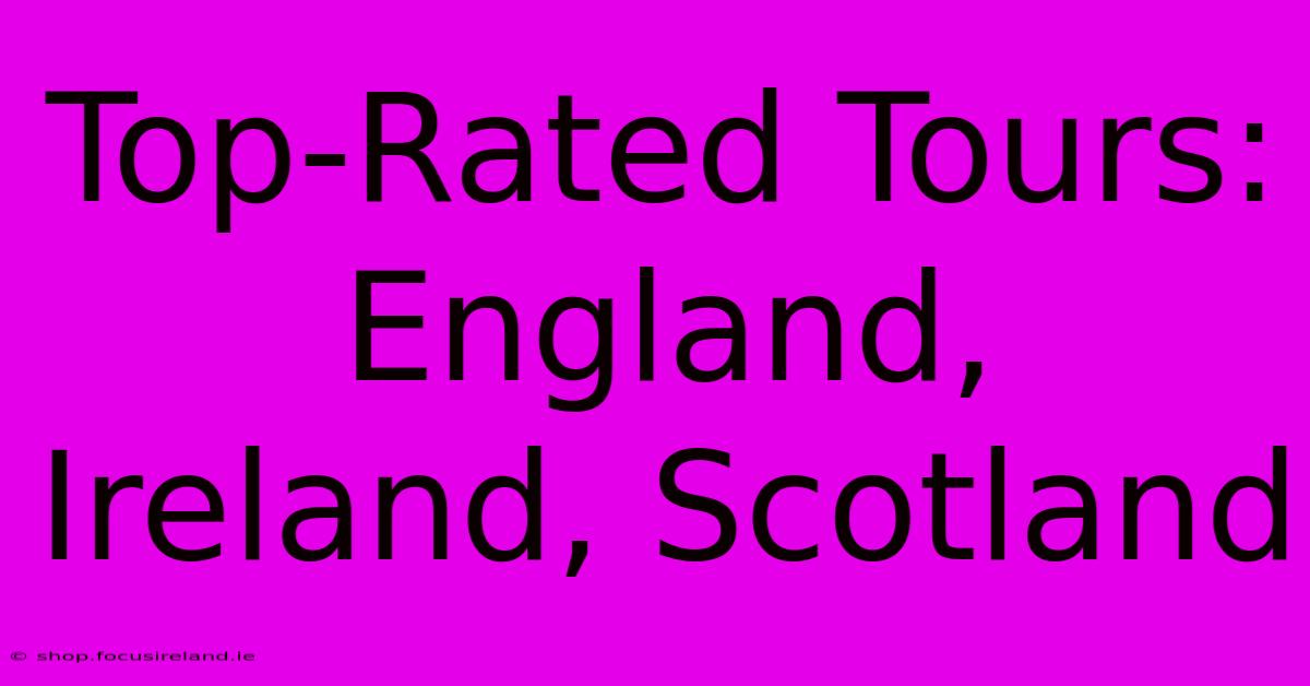 Top-Rated Tours: England, Ireland, Scotland