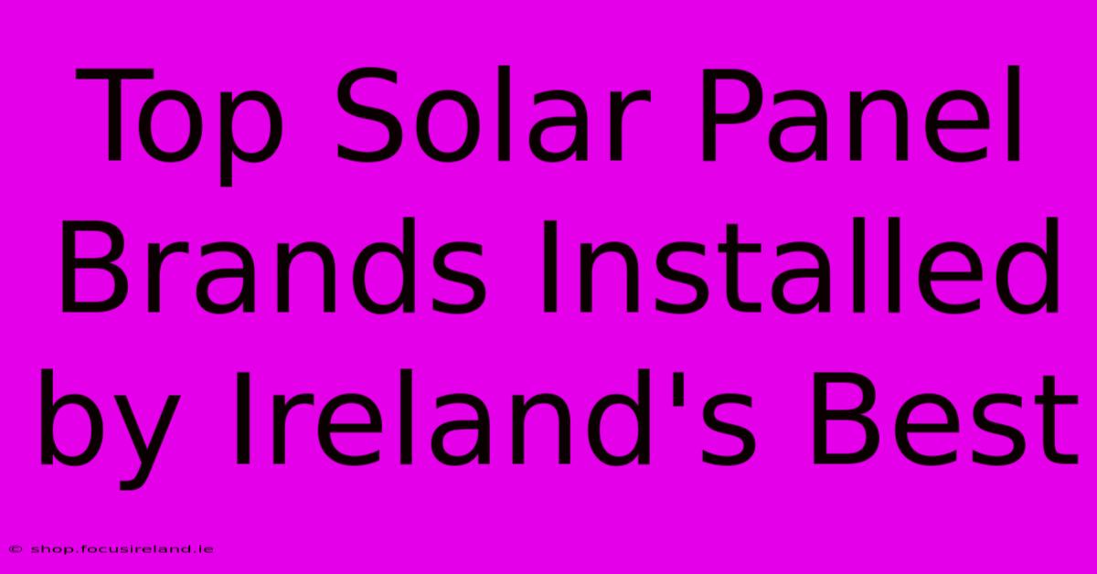 Top Solar Panel Brands Installed By Ireland's Best