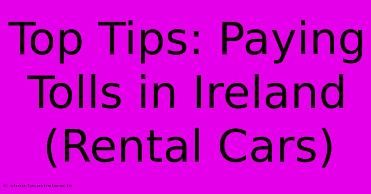 Top Tips: Paying Tolls In Ireland (Rental Cars)