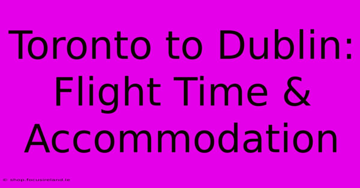 Toronto To Dublin:  Flight Time & Accommodation