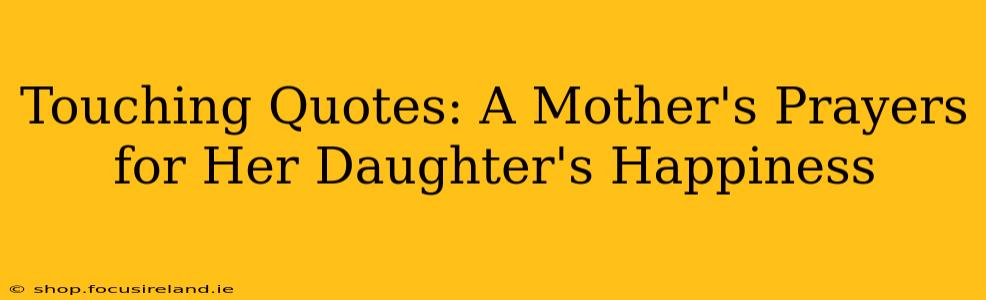 Touching Quotes: A Mother's Prayers for Her Daughter's Happiness
