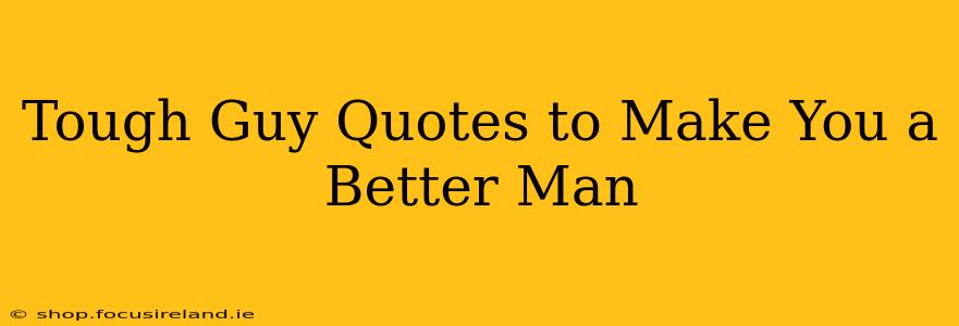 Tough Guy Quotes to Make You a Better Man