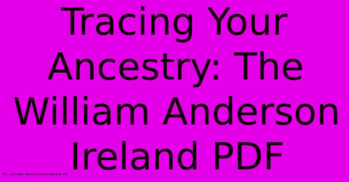 Tracing Your Ancestry: The William Anderson Ireland PDF