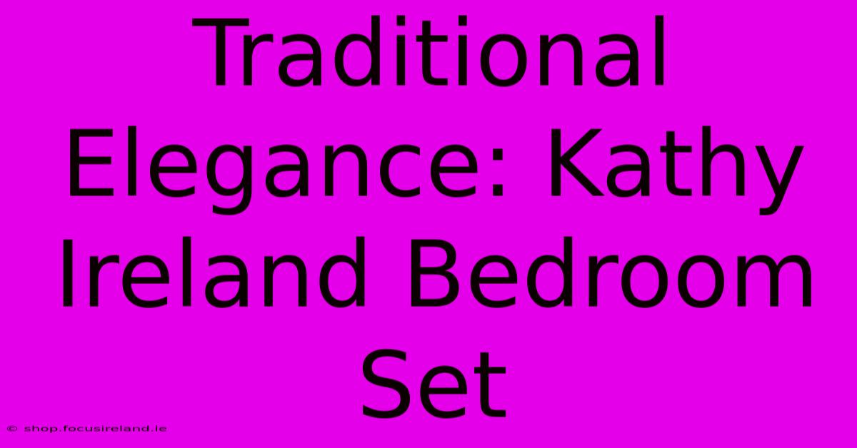 Traditional Elegance: Kathy Ireland Bedroom Set