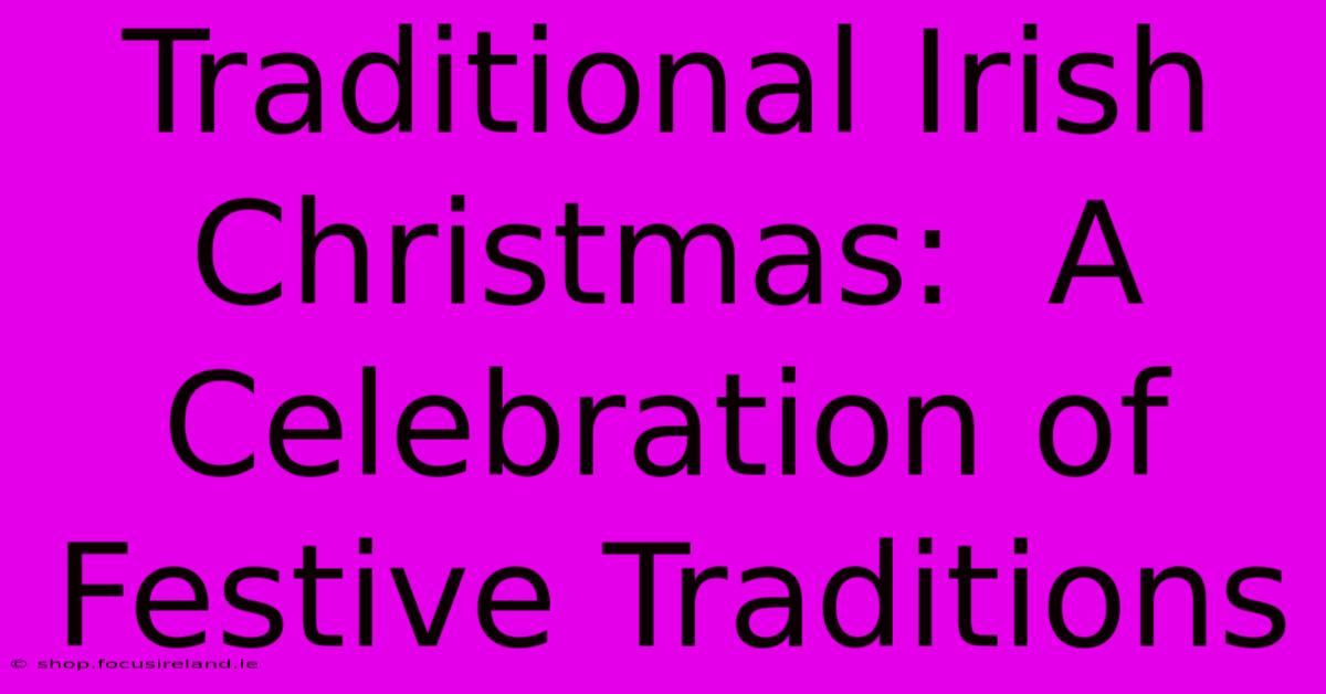 Traditional Irish Christmas:  A Celebration Of Festive Traditions