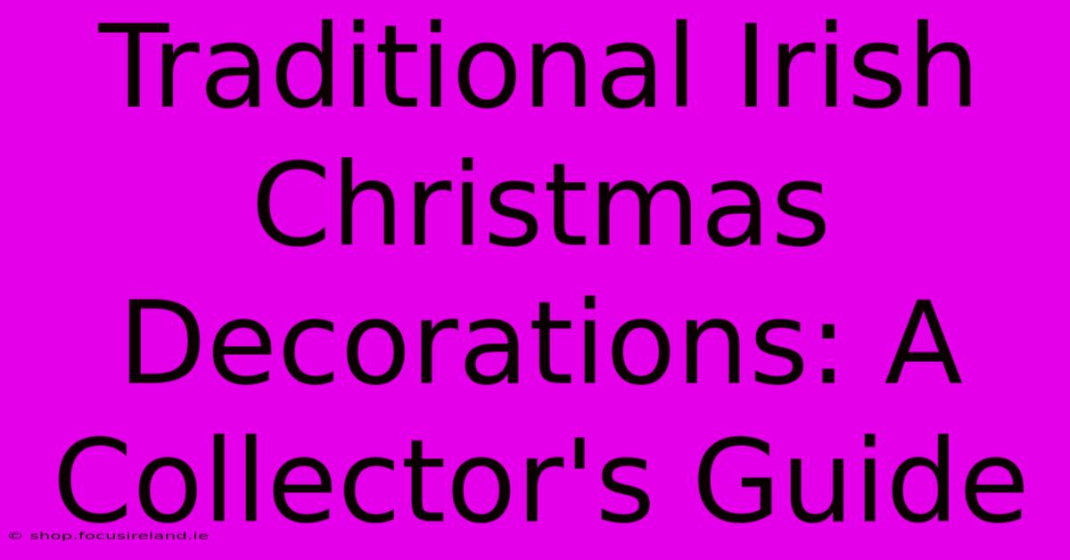 Traditional Irish Christmas Decorations: A Collector's Guide