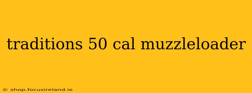 traditions 50 cal muzzleloader