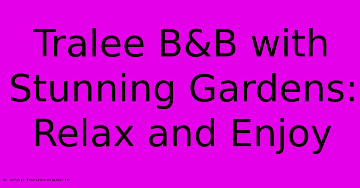 Tralee B&B With Stunning Gardens: Relax And Enjoy