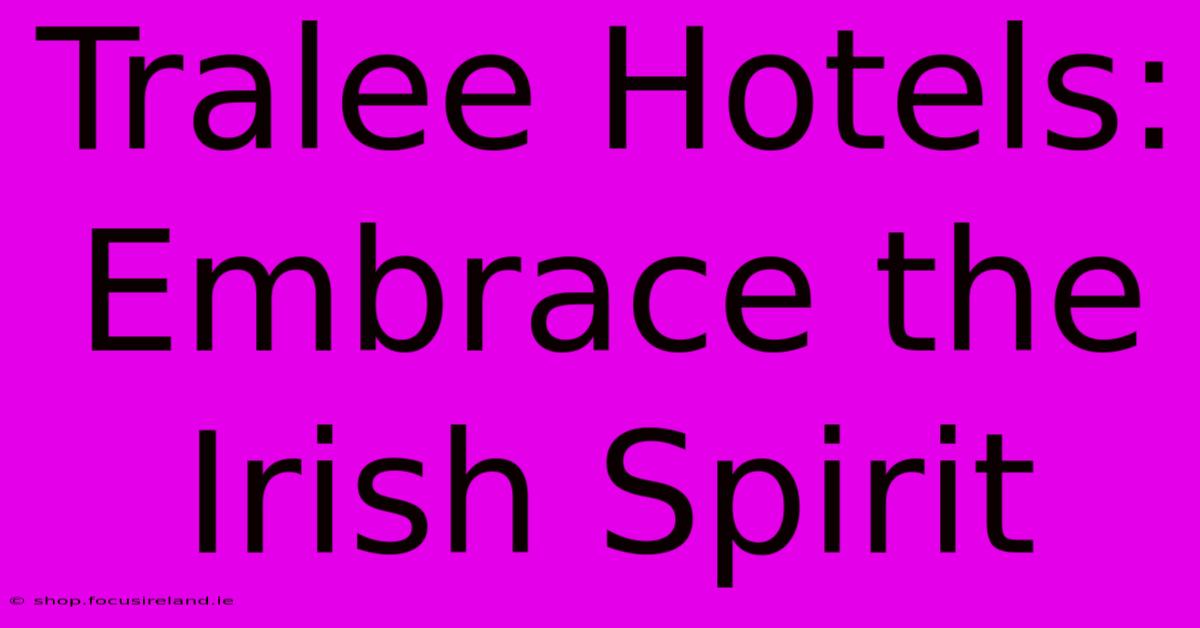 Tralee Hotels: Embrace The Irish Spirit