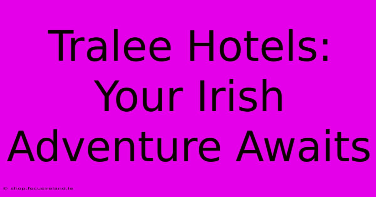 Tralee Hotels: Your Irish Adventure Awaits