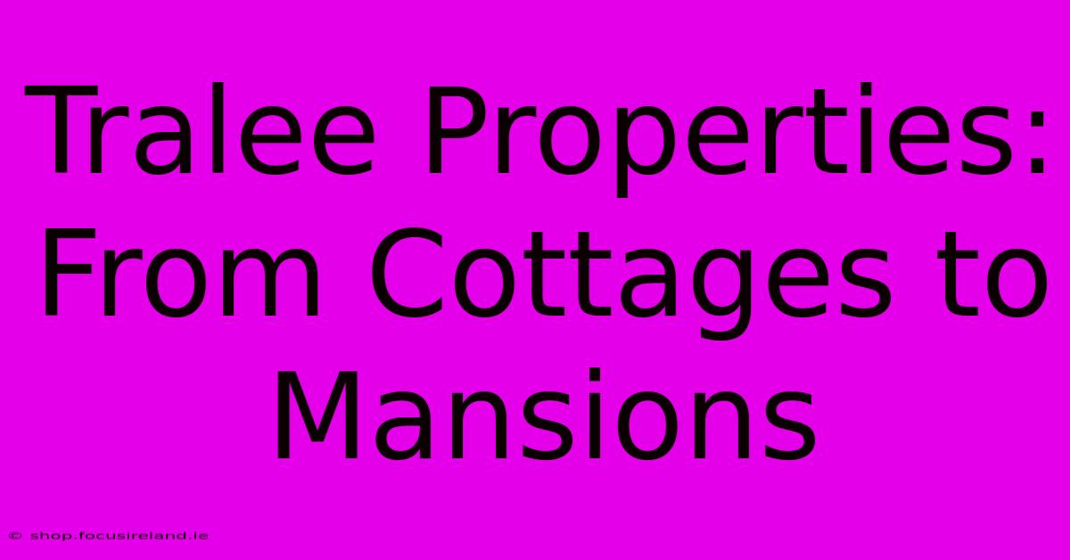 Tralee Properties: From Cottages To Mansions