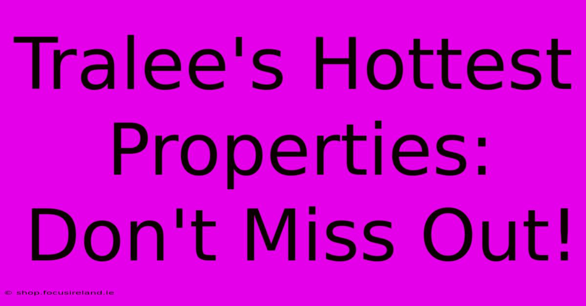 Tralee's Hottest Properties: Don't Miss Out!