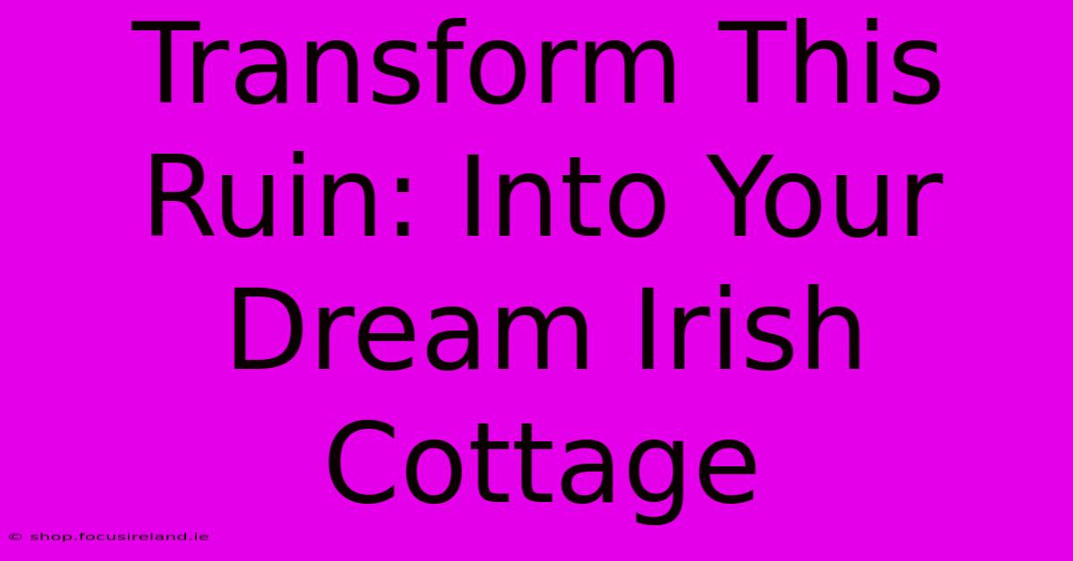 Transform This Ruin: Into Your Dream Irish Cottage