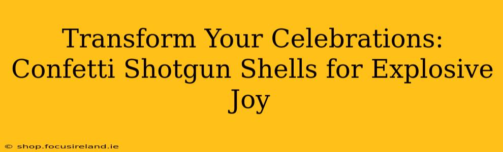 Transform Your Celebrations: Confetti Shotgun Shells for Explosive Joy