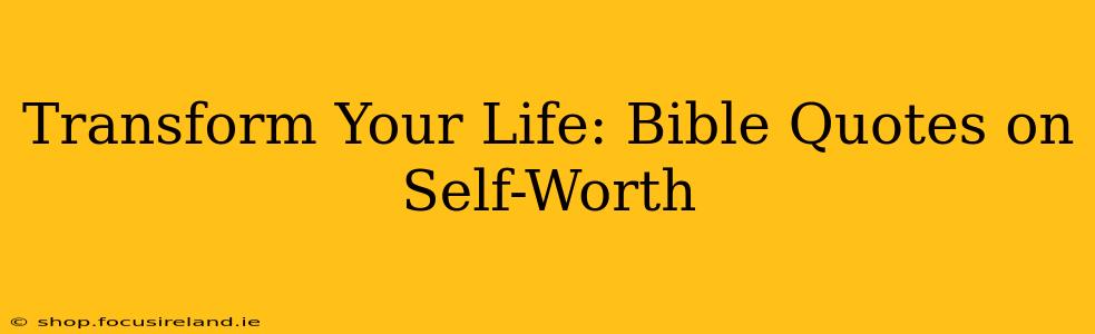 Transform Your Life: Bible Quotes on Self-Worth