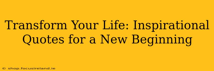 Transform Your Life: Inspirational Quotes for a New Beginning
