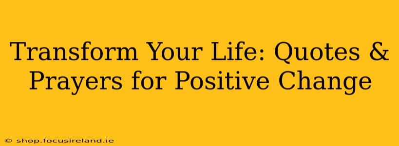 Transform Your Life: Quotes & Prayers for Positive Change