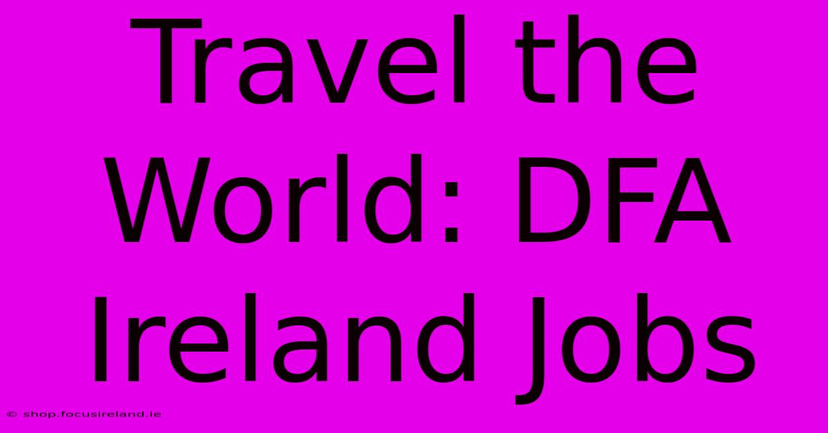 Travel The World: DFA Ireland Jobs